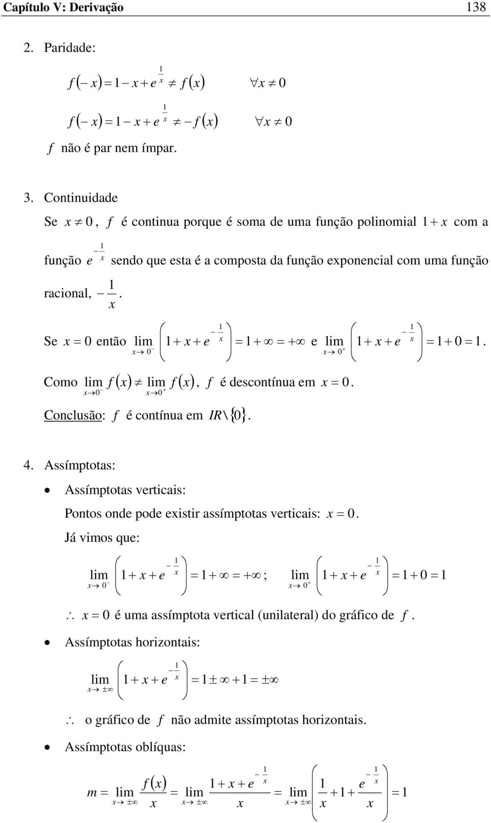 Como ( ) ( ) 0 + 0 Conclusão: é contínua em \ { 0} IR. 4. Assímptotas: Assímptotas verticais: Pontos onde pode eistir assímptotas verticais: = 0.