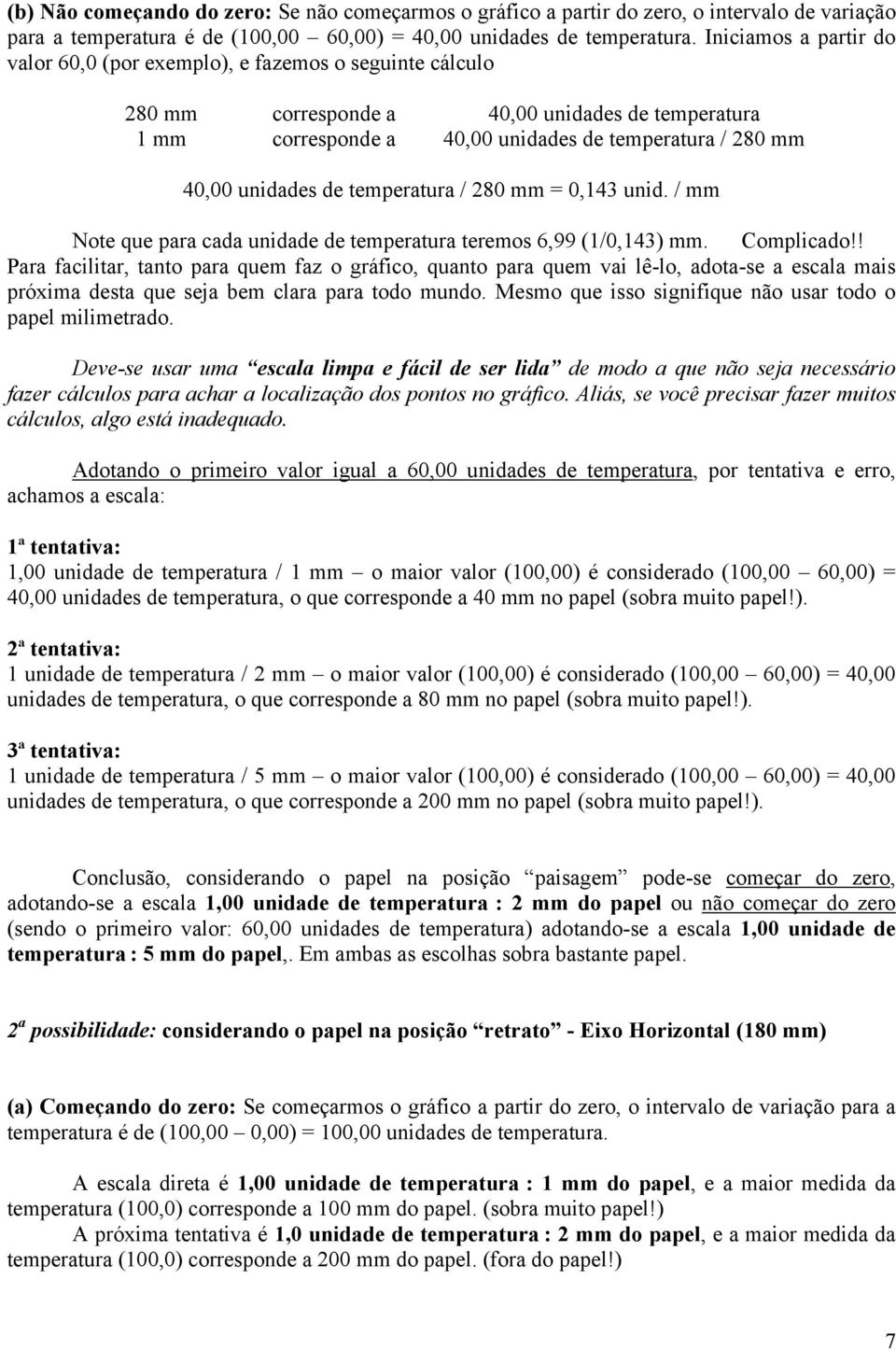 temperatura / 80 mm = 0,43 unid. / mm Note que para cada unidade de temperatura teremos 6,99 (/0,43) mm. Complicado!