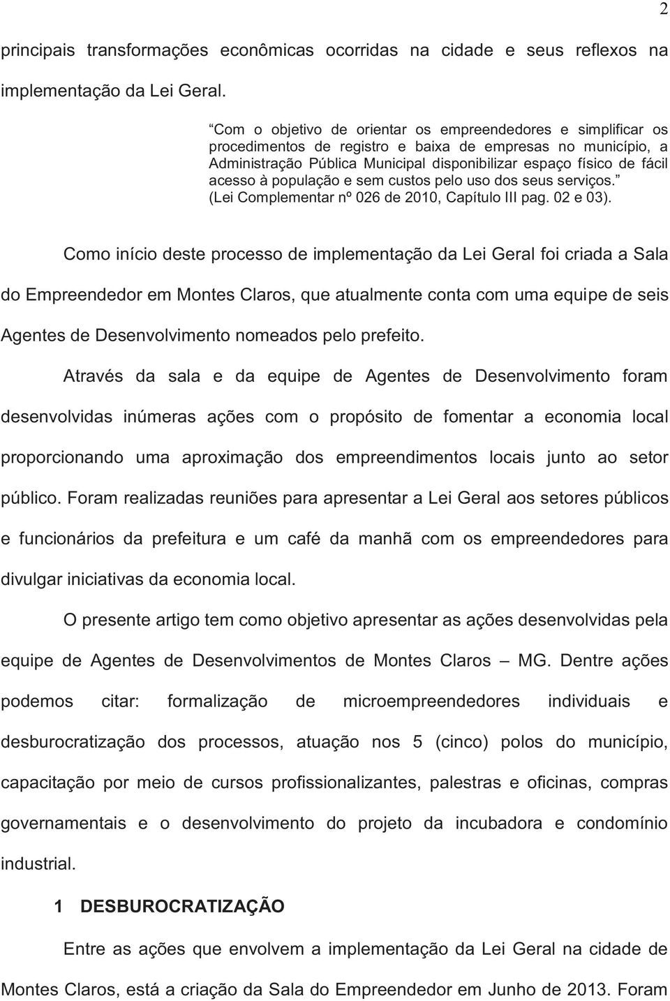 acesso à população e sem custos pelo uso dos seus serviços. (Lei Complementar nº 026 de 2010, Capítulo III pag. 02 e 03).