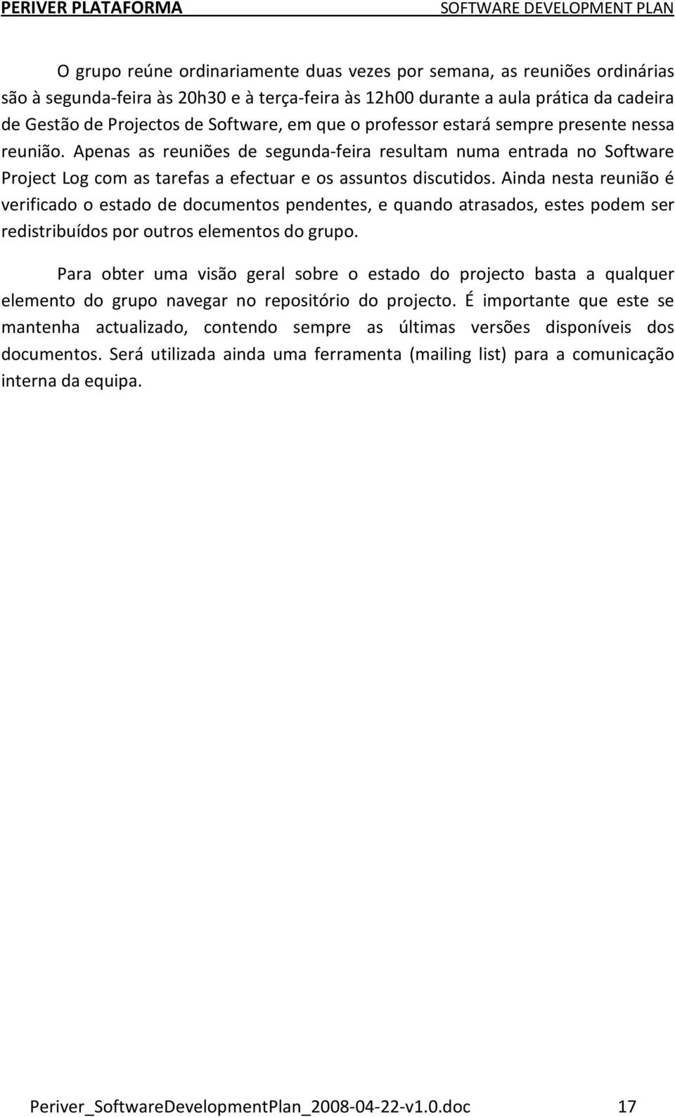 Ainda nesta reunião é verificado o estado de documentos pendentes, e quando atrasados, estes podem ser redistribuídos por outros elementos do grupo.