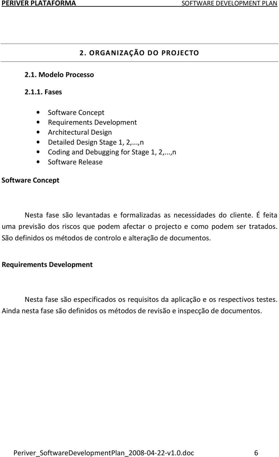 É feita uma previsão dos riscos que podem afectar o projecto e como podem ser tratados. São definidos os métodos de controlo e alteração de documentos.