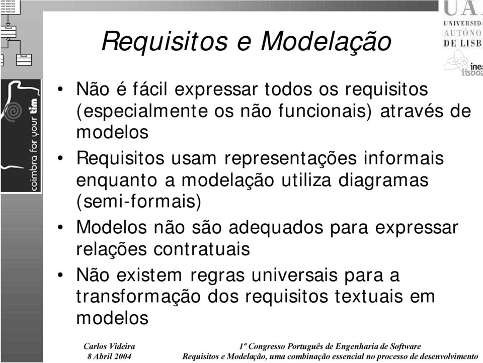 modelação utiliza diagramas (semi-formais) Modelos não são adequados para expressar