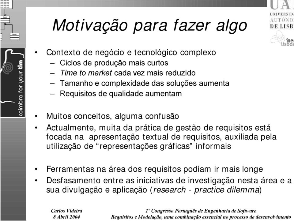 requisitos está focada na apresentação textual de requisitos, auxiliada pela utilização de representações gráficas informais Ferramentas na área dos