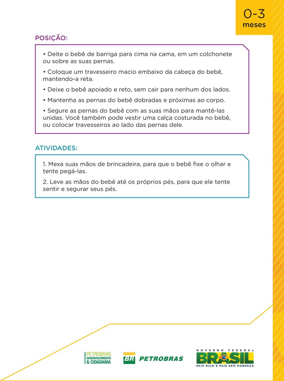 Mantenha as pernas do bebê dobradas e próximas ao corpo. Segure as pernas do bebê com as suas mãos para mantê-las unidas.