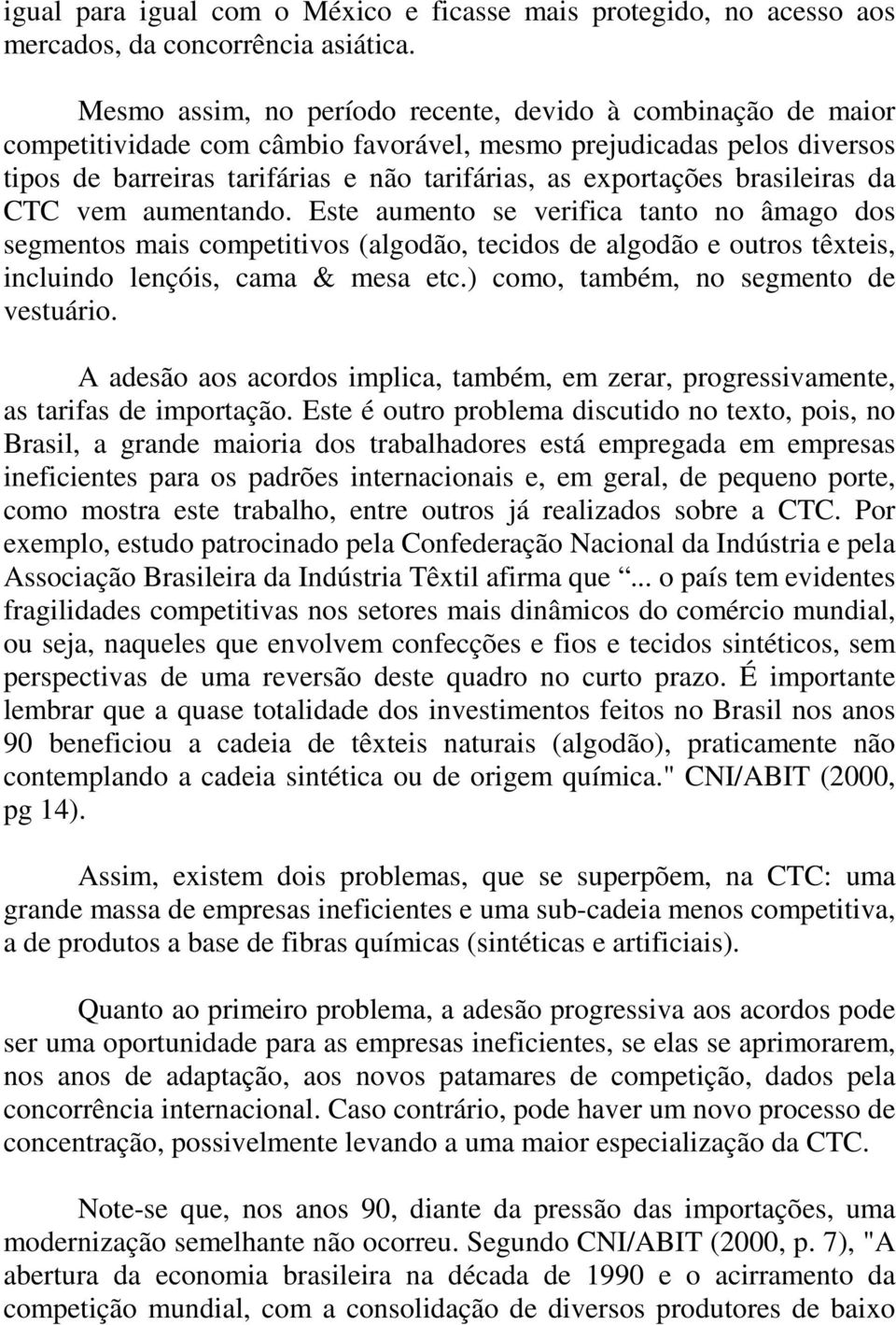 brasileiras da CTC vem aumentando. Este aumento se verifica tanto no âmago dos segmentos mais competitivos (algodão, tecidos de algodão e outros têxteis, incluindo lençóis, cama & mesa etc.