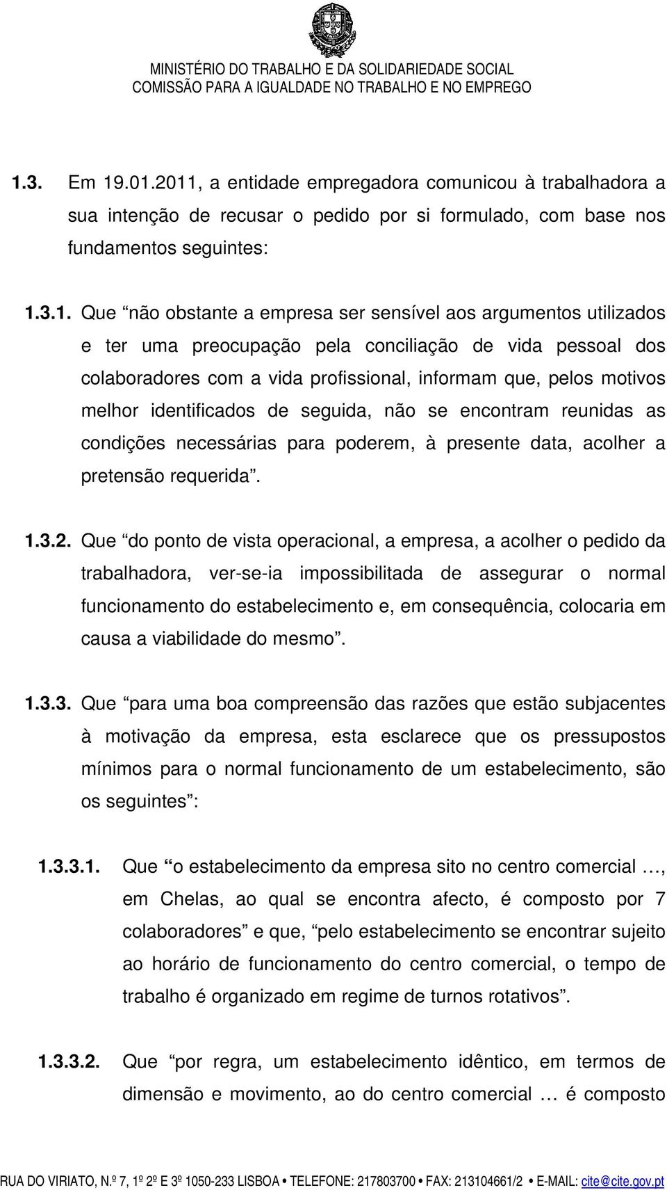 se encontram reunidas as condições necessárias para poderem, à presente data, acolher a pretensão requerida. 1.3.2.