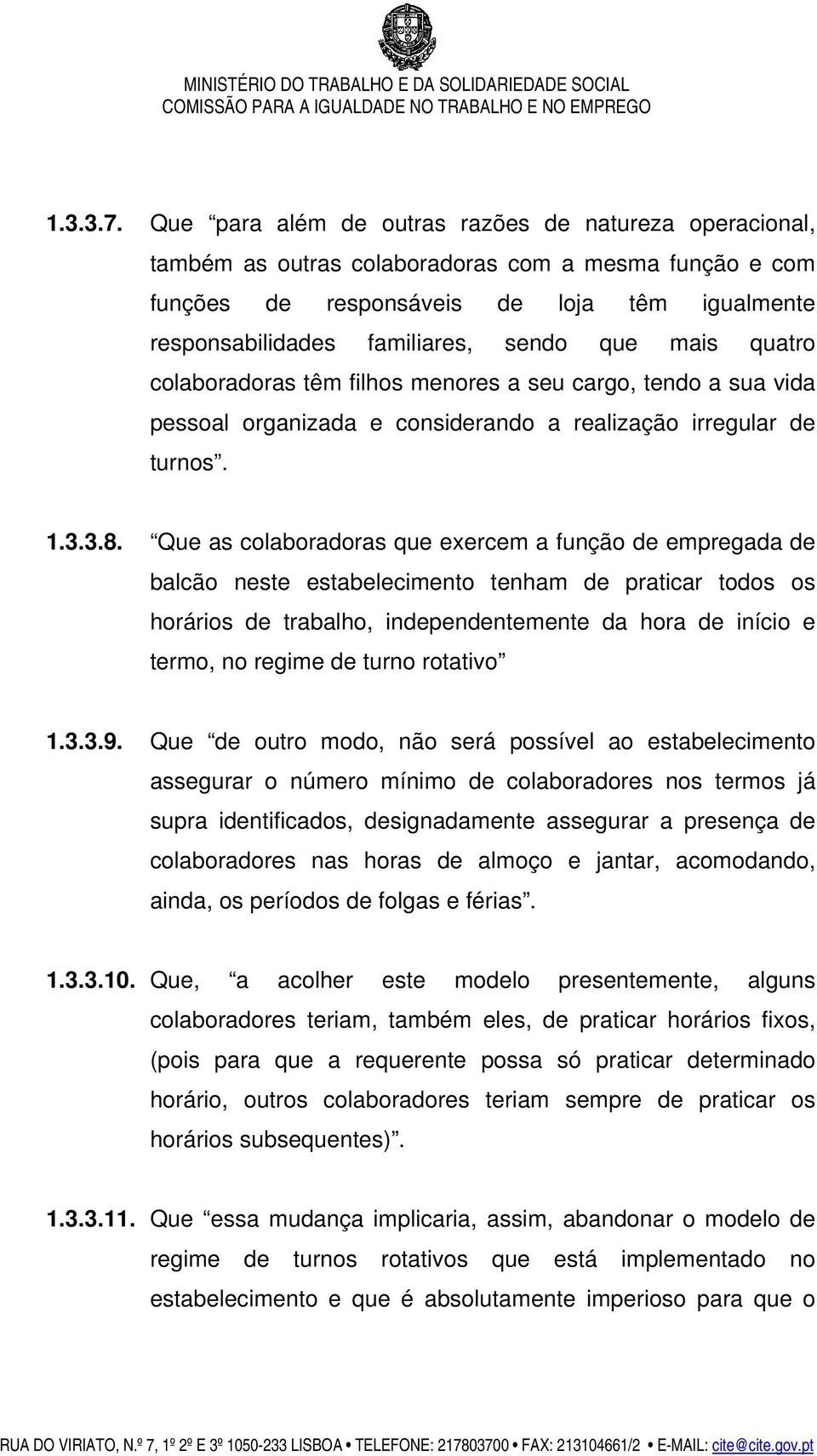 mais quatro colaboradoras têm filhos menores a seu cargo, tendo a sua vida pessoal organizada e considerando a realização irregular de turnos. 1.3.3.8.