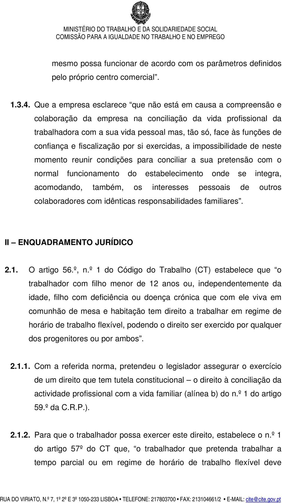 confiança e fiscalização por si exercidas, a impossibilidade de neste momento reunir condições para conciliar a sua pretensão com o normal funcionamento do estabelecimento onde se integra,