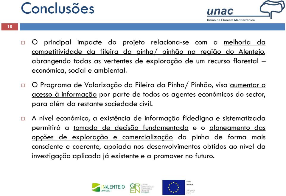 O Programa de Valorização da Fileira da Pinha/ Pinhão, visa aumentar o acesso à informação por parte de todos os agentes económicos do sector, para além da restante sociedade civil.