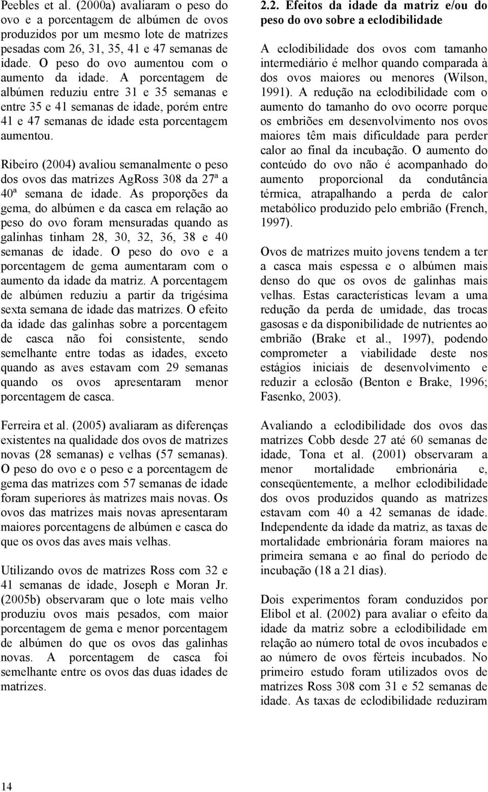 Ribeiro (2004) avaliou semanalmente o peso dos ovos das matrizes AgRoss 308 da 27ª a 40ª semana de idade.