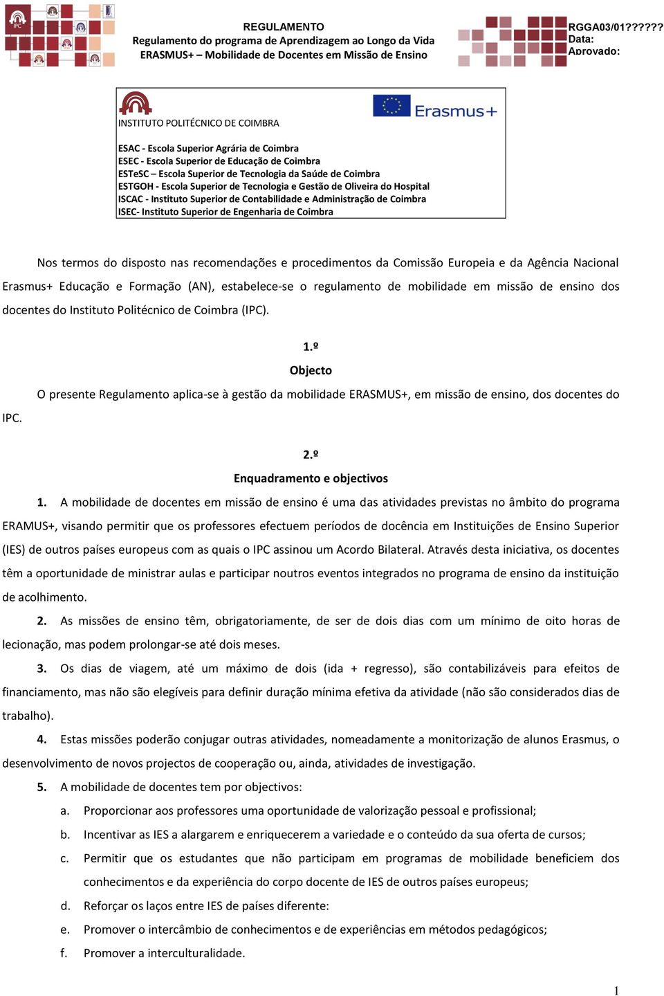 nas recomendações e procedimentos da Comissão Europeia e da Agência Nacional Erasmus+ Educação e Formação (AN), estabelece-se o regulamento de mobilidade em missão de ensino dos docentes do Instituto