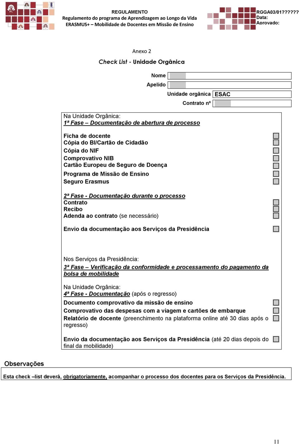 necessário) Envio da documentação aos Serviços da Presidência Nos Serviços da Presidência: 3ª Fase Verificação da conformidade e processamento do pagamento da bolsa de mobilidade Na Unidade Orgânica: