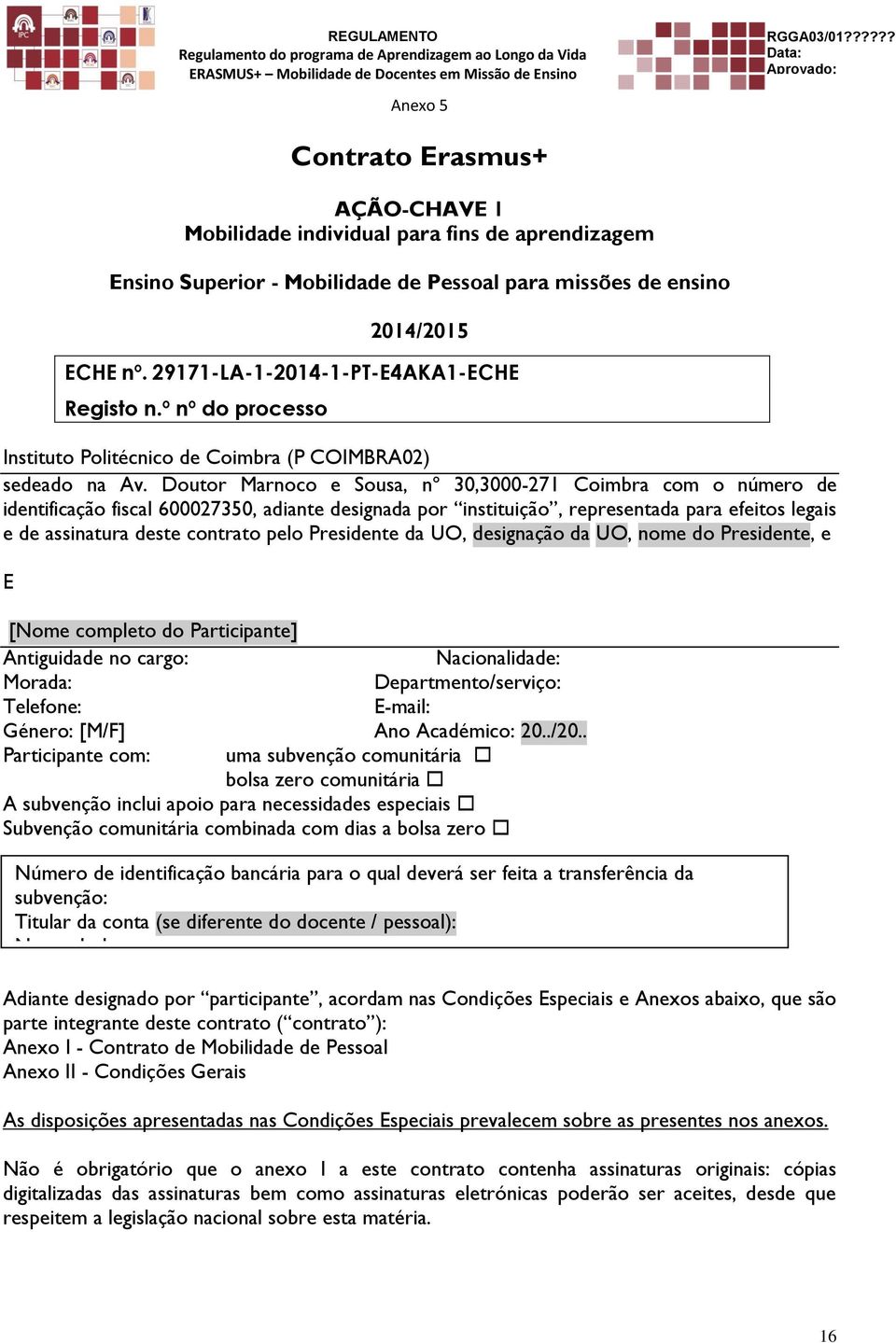 Doutor Marnoco e Sousa, nº 30,3000-271 Coimbra com o número de identificação fiscal 600027350, adiante designada por instituição, representada para efeitos legais e de assinatura deste contrato pelo