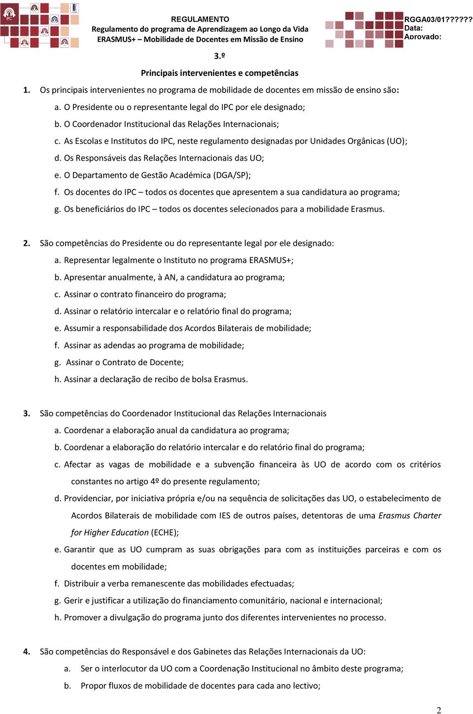 As Escolas e Institutos do IPC, neste regulamento designadas por Unidades Orgânicas (UO); d. Os Responsáveis das Relações Internacionais das UO; e. O Departamento de Gestão Académica (DGA/SP); f.