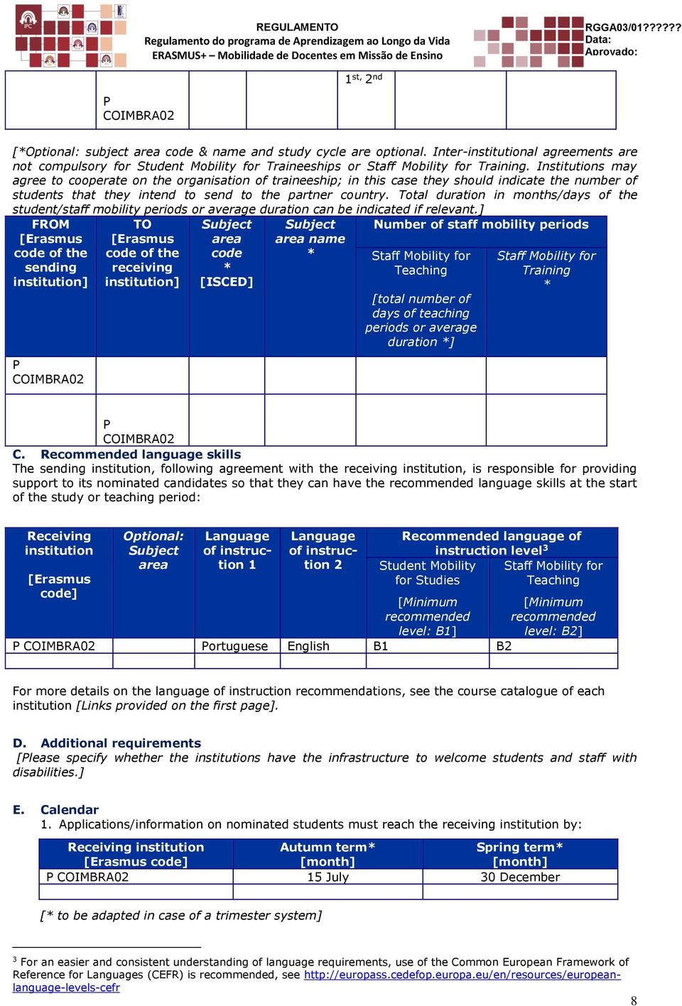 Institutions may agree to cooperate on the organisation of traineeship; in this case they should indicate the number of students that they intend to send to the partner country.