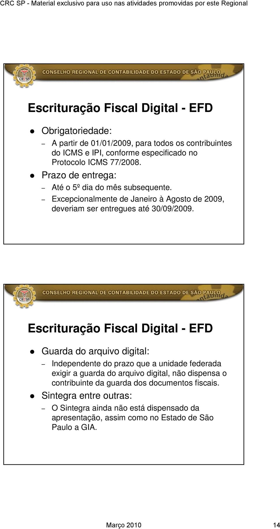 Escrituração Fiscal Digital - EFD Guarda do arquivo digital: Independente do prazo que a unidade federada exigir a guarda do arquivo digital, não dispensa o