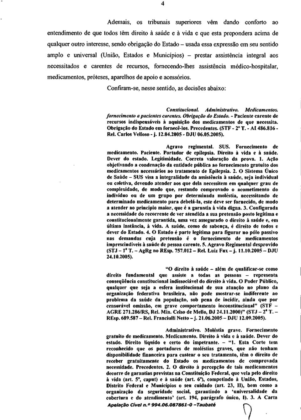 médico-hospitalar, medicamentos, próteses, aparelhos de apoio e acessórios. Confiram-se, nesse sentido, as decisões abaixo: Constitucional. Administrativo.