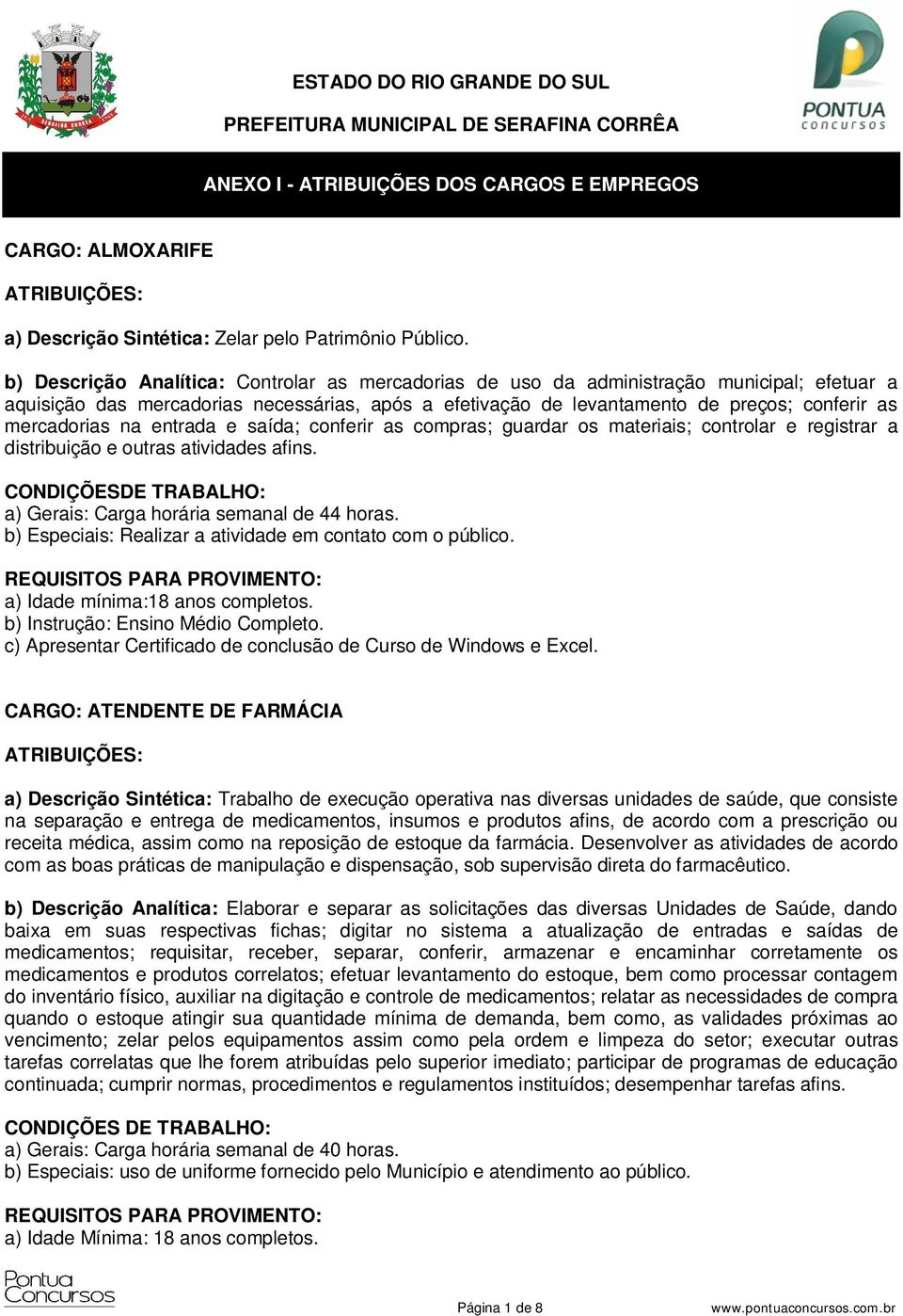 mercadorias na entrada e saída; conferir as compras; guardar os materiais; controlar e registrar a distribuição e outras atividades afins.