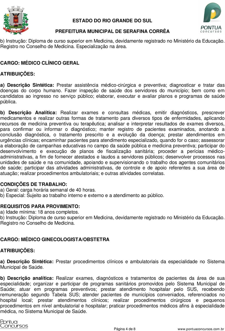 Fazer inspeção de saúde dos servidores do município; bem como em candidatos ao ingresso no serviço público; elaborar, executar e avaliar planos e programas de saúde pública.