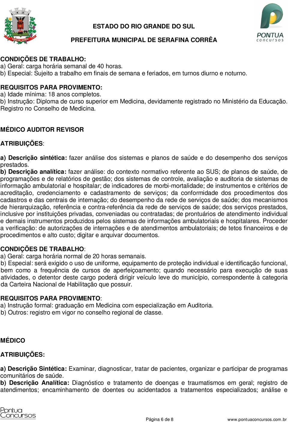 b) Descrição analítica: fazer análise: do contexto normativo referente ao SUS; de planos de saúde, de programações e de relatórios de gestão; dos sistemas de controle, avaliação e auditoria de