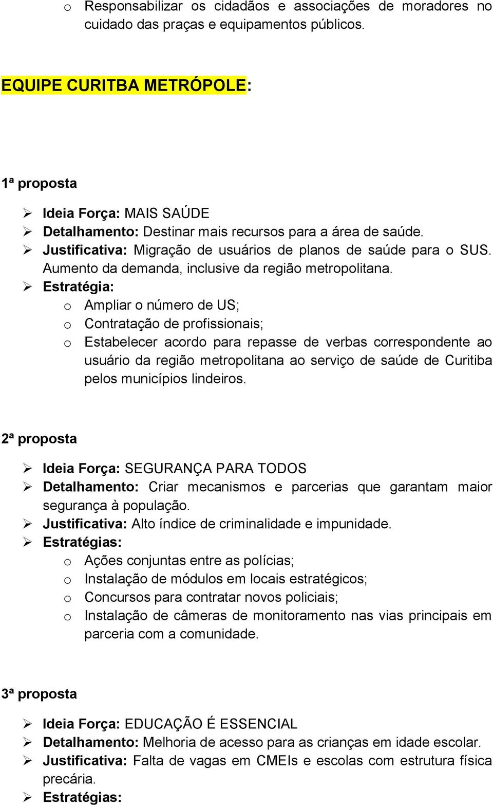 Aumento da demanda, inclusive da região metropolitana.