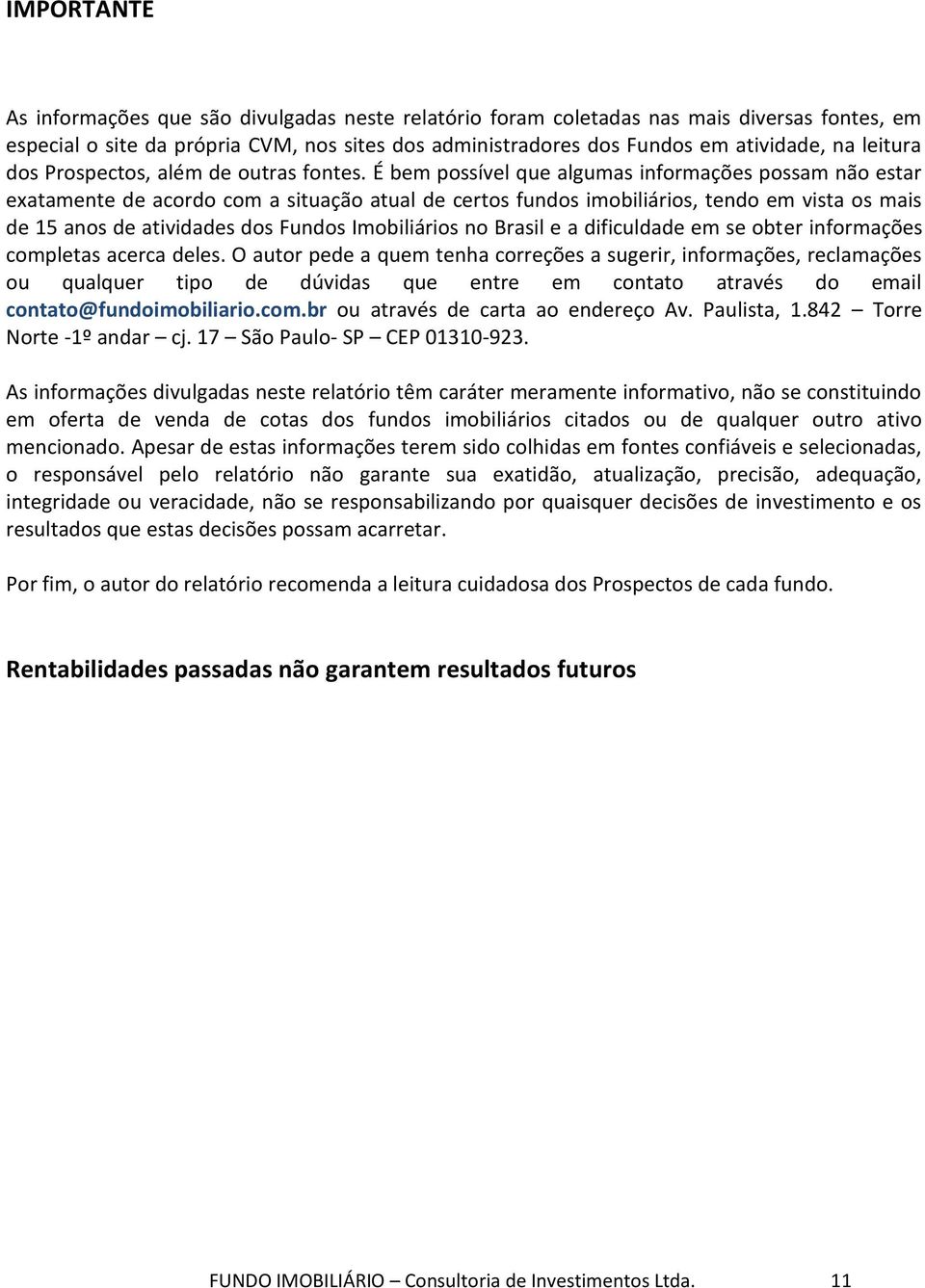 É bem possível que algumas informações possam não estar exatamente de acordo com a situação atual de certos fundos imobiliários, tendo em vista os mais de 15 anos de atividades dos Fundos