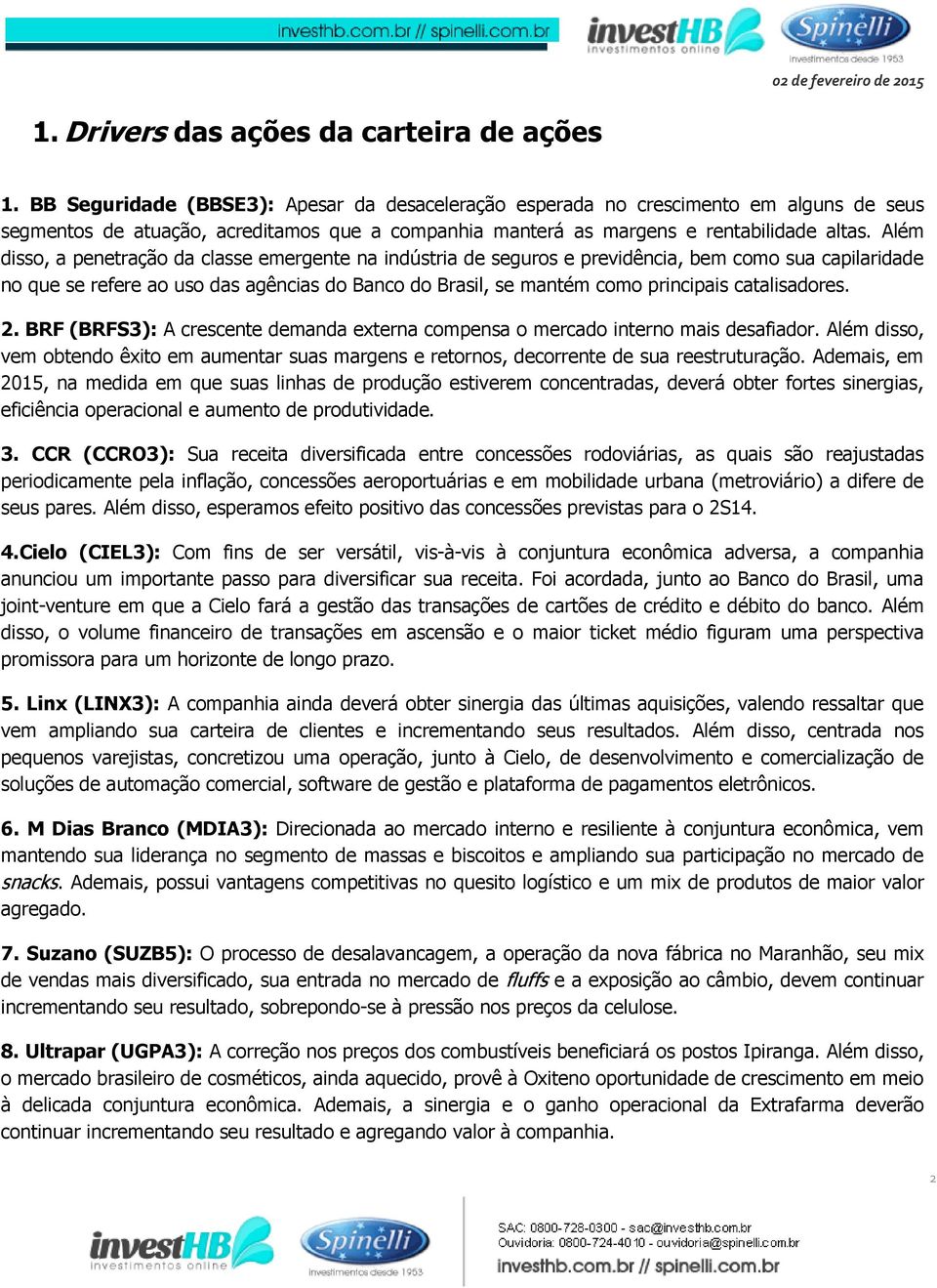 Além disso, a penetração da classe emergente na indústria de seguros e previdência, bem como sua capilaridade no que se refere ao uso das agências do Banco do Brasil, se mantém como principais