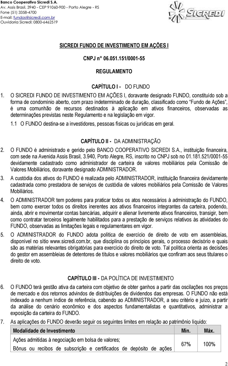 comunhão de recursos destinados à aplicação em ativos financeiros, observadas as determinações previstas neste Regulamento e na legislação em vigor. 1.