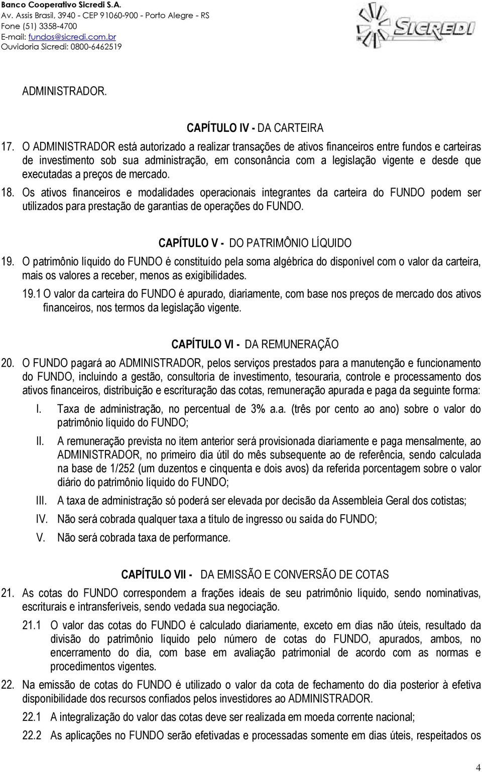 executadas a preços de mercado. 18. Os ativos financeiros e modalidades operacionais integrantes da carteira do FUNDO podem ser utilizados para prestação de garantias de operações do FUNDO.