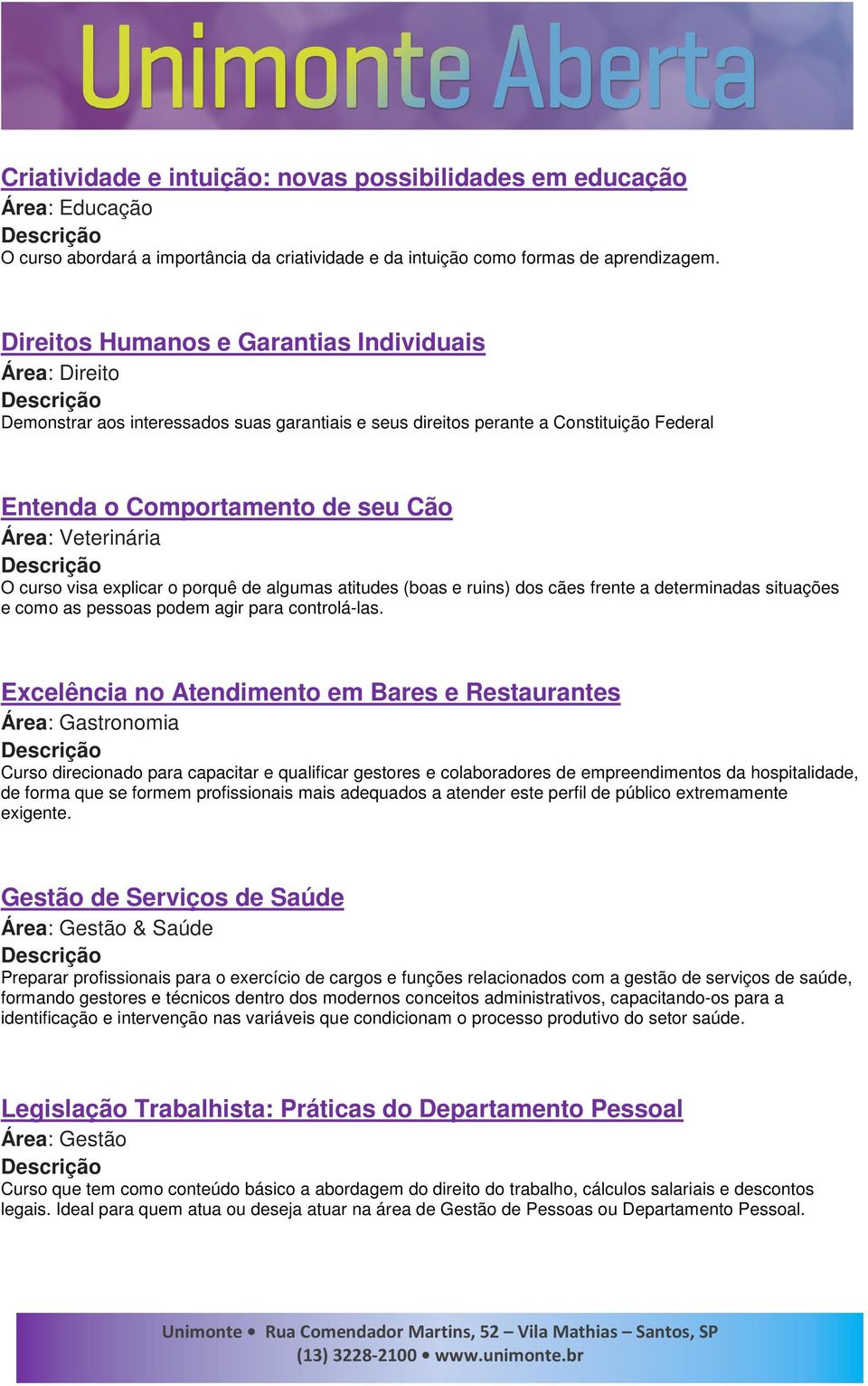 O curso visa explicar o porquê de algumas atitudes (boas e ruins) dos cães frente a determinadas situações e como as pessoas podem agir para controlá-las.