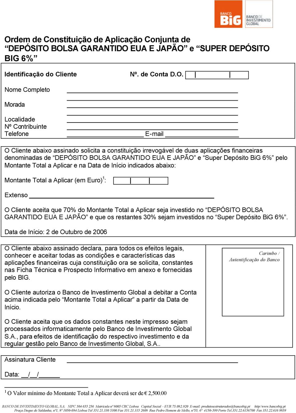 Total a Aplicar e na Data de Início indicados abaixo: Montante Total a Aplicar (em Euro) 1 : Extenso O Cliente aceita que 70% do Montante Total a Aplicar seja investido no DEPÓSITO BOLSA GARANTIDO