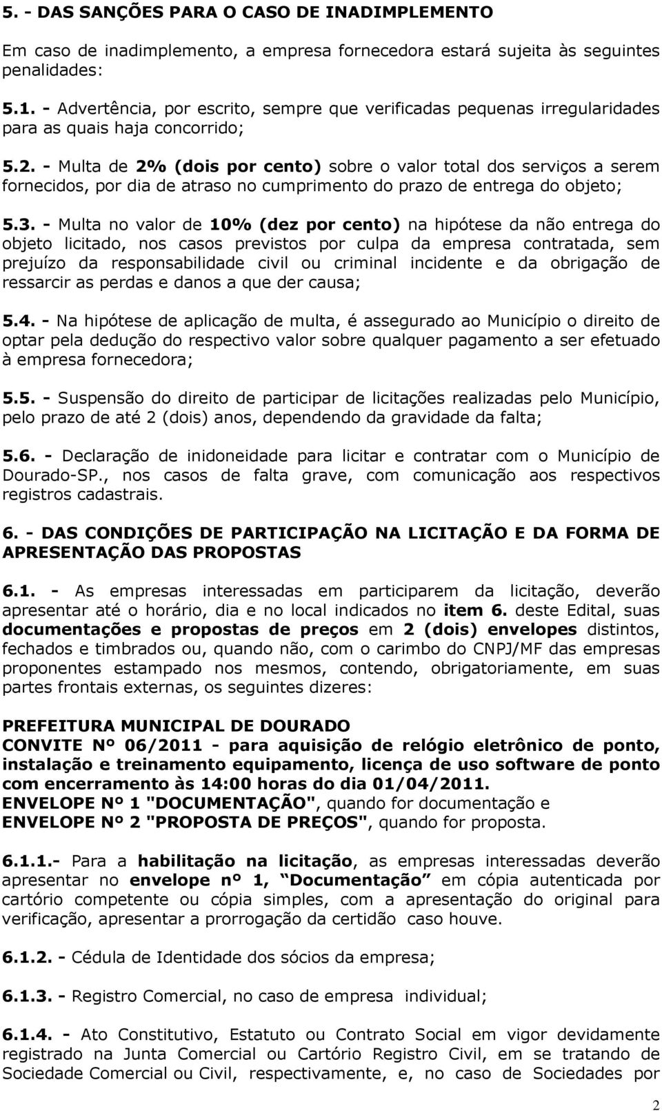 - Multa de 2% (dois por cento) sobre o valor total dos serviços a serem fornecidos, por dia de atraso no cumprimento do prazo de entrega do objeto; 5.3.