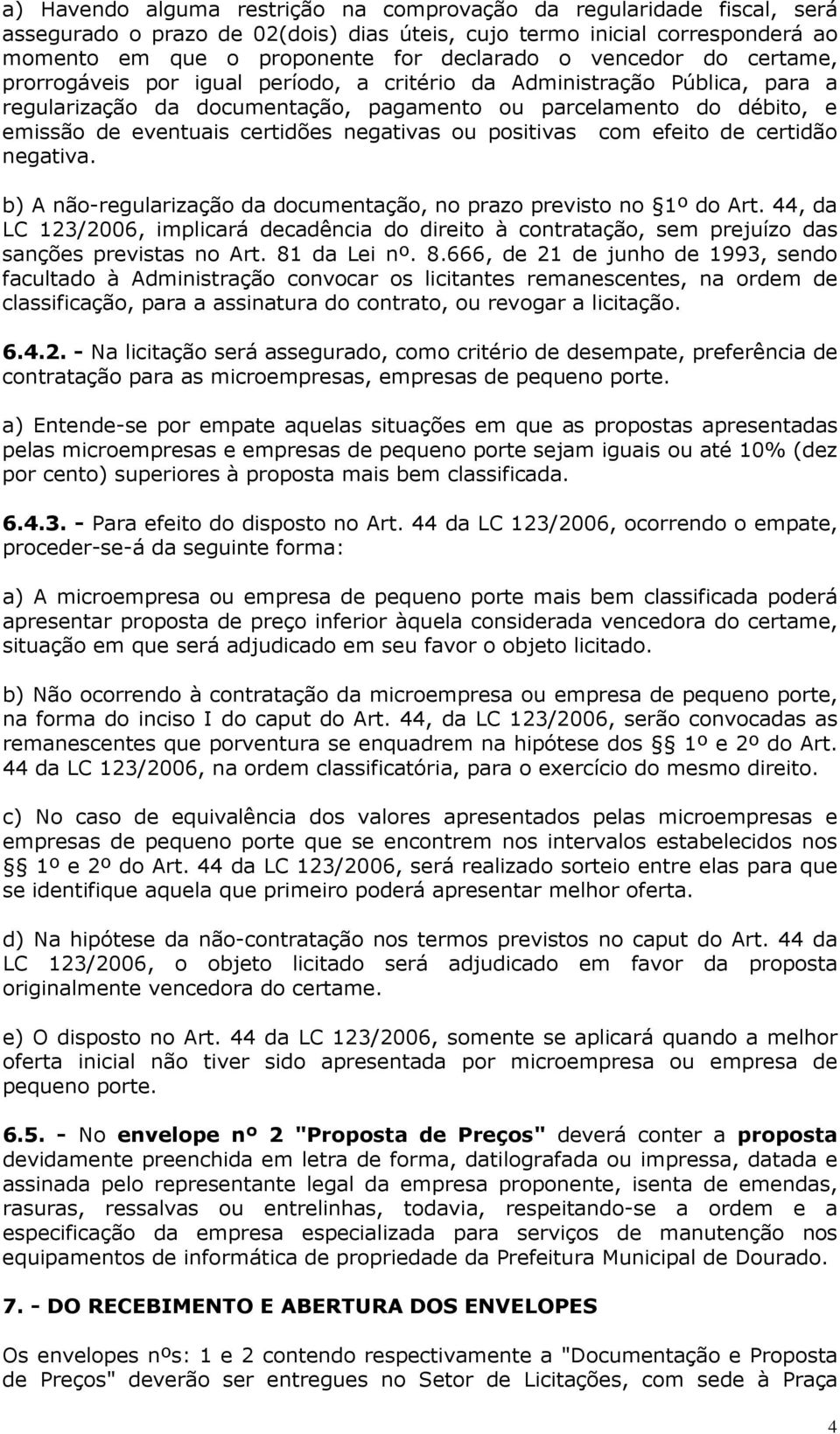 negativas ou positivas com efeito de certidão negativa. b) A não-regularização da documentação, no prazo previsto no 1º do Art.