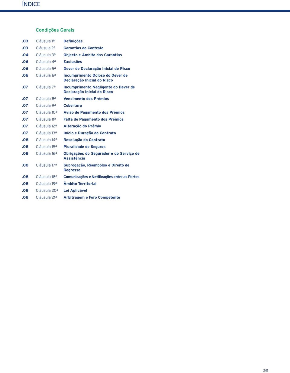 07 Cláusula 7ª Incumprimento Negligente do Dever de Declaração Inicial do Risco.07 Cláusula 8ª Vencimento dos Prémios.07 Cláusula 9ª Cobertura.07 Cláusula 10ª Aviso de Pagamento dos Prémios.