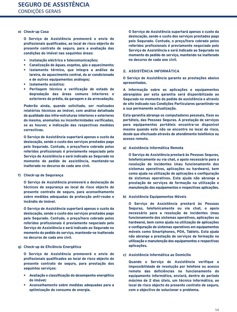 condicionado e de outros equipamentos análogos; Isolamento acústico; Peritagem técnica e verificação de estado de degradação das áreas comuns interiores e exteriores do prédio, da garagem e da