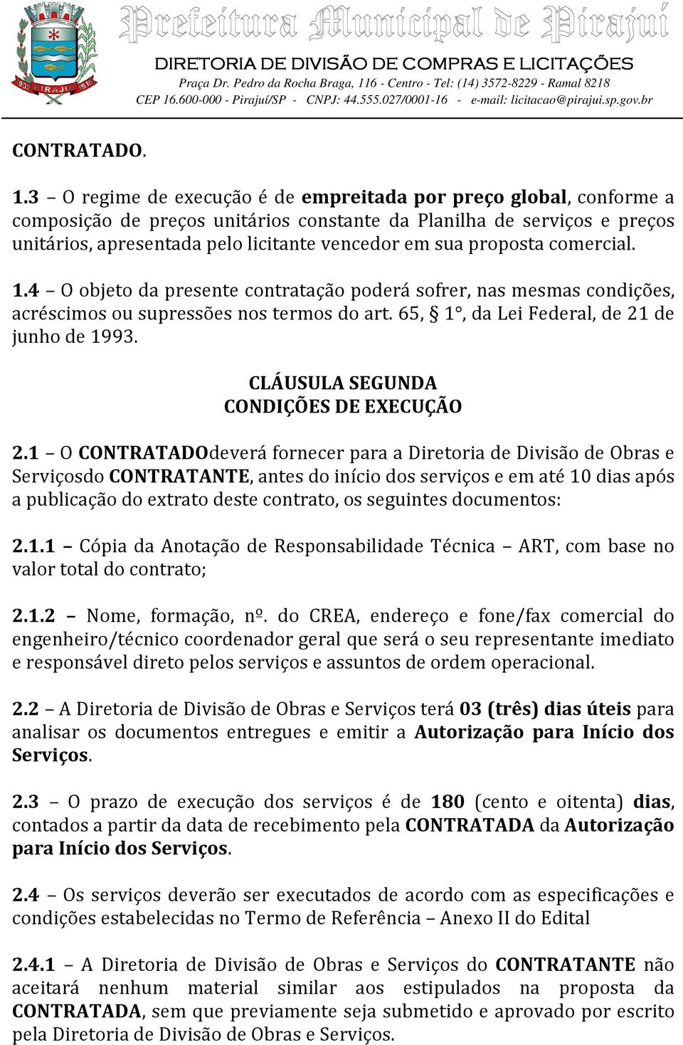 proposta comercial. 1.4 O objeto da presente contratação poderá sofrer, nas mesmas condições, acréscimos ou supressões nos termos do art. 65, 1, da Lei Federal, de 21 de junho de 1993.