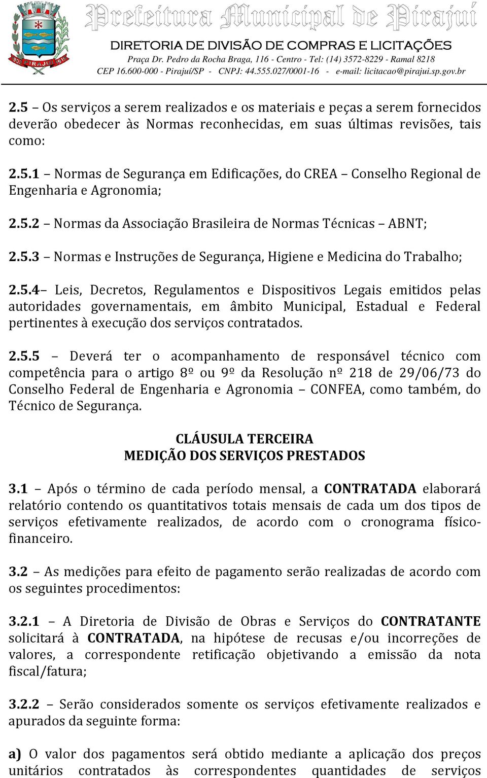 2.5.5 Deverá ter o acompanhamento de responsável técnico com competência para o artigo 8º ou 9º da Resolução nº 218 de 29/06/73 do Conselho Federal de Engenharia e Agronomia CONFEA, como também, do