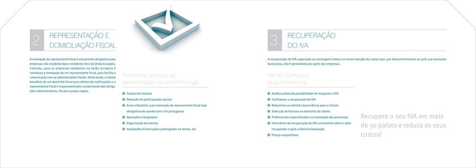 Deste modo, o cliente beneficia de um domicílio fiscal para efeitos de notificações e o representante fiscal é responsável pelo cumprimento das obrigações administrativas, fiscais e prazos legais.