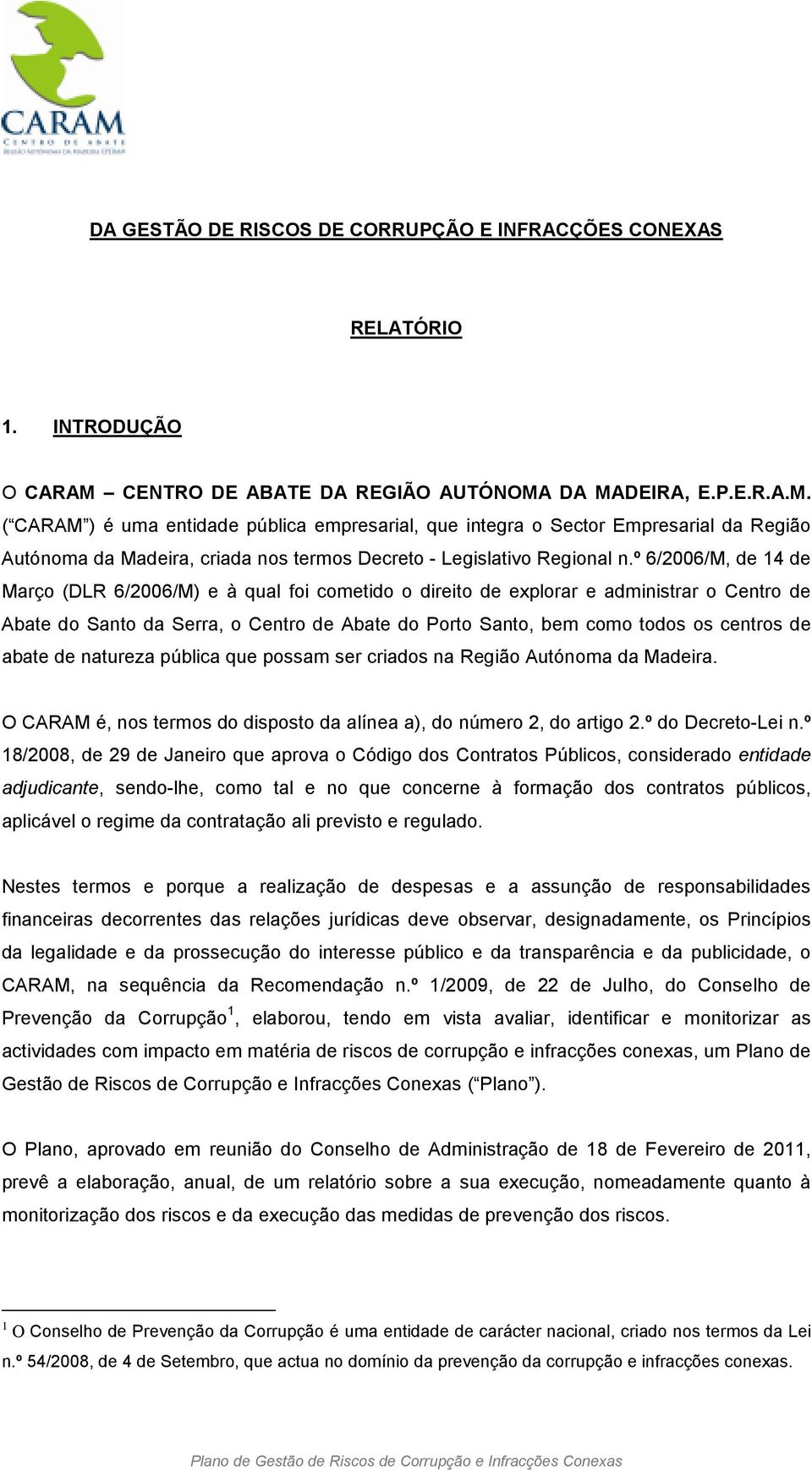 º 6/2006/M, de 14 de Março (DLR 6/2006/M) e à qual foi cometido o direito de explorar e administrar o Centro de Abate do Santo da Serra, o Centro de Abate do Porto Santo, bem como todos os centros de