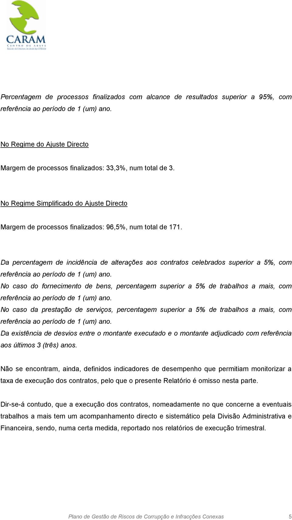 Da percentagem de incidência de alterações aos contratos celebrados superior a 5%, com No caso do fornecimento de bens, percentagem superior a 5% de trabalhos a mais, com No caso da prestação de