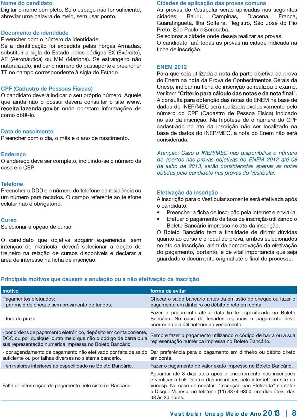 Se estrangeiro não naturalizado, indicar o número do passaporte e preencher TT no campo correspondente à sigla do Estado.