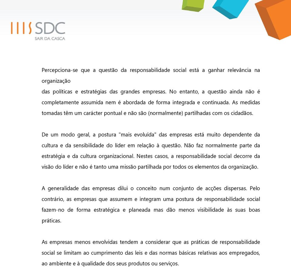 De um modo geral, a postura "mais evoluída" das empresas está muito dependente da cultura e da sensibilidade do líder em relação à questão.