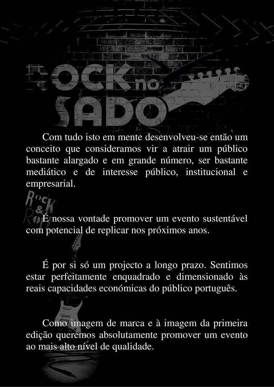 É nossa vontade promover um evento sustentável com potencial de replicar nos próximos anos. É por si só um projecto a longo prazo.