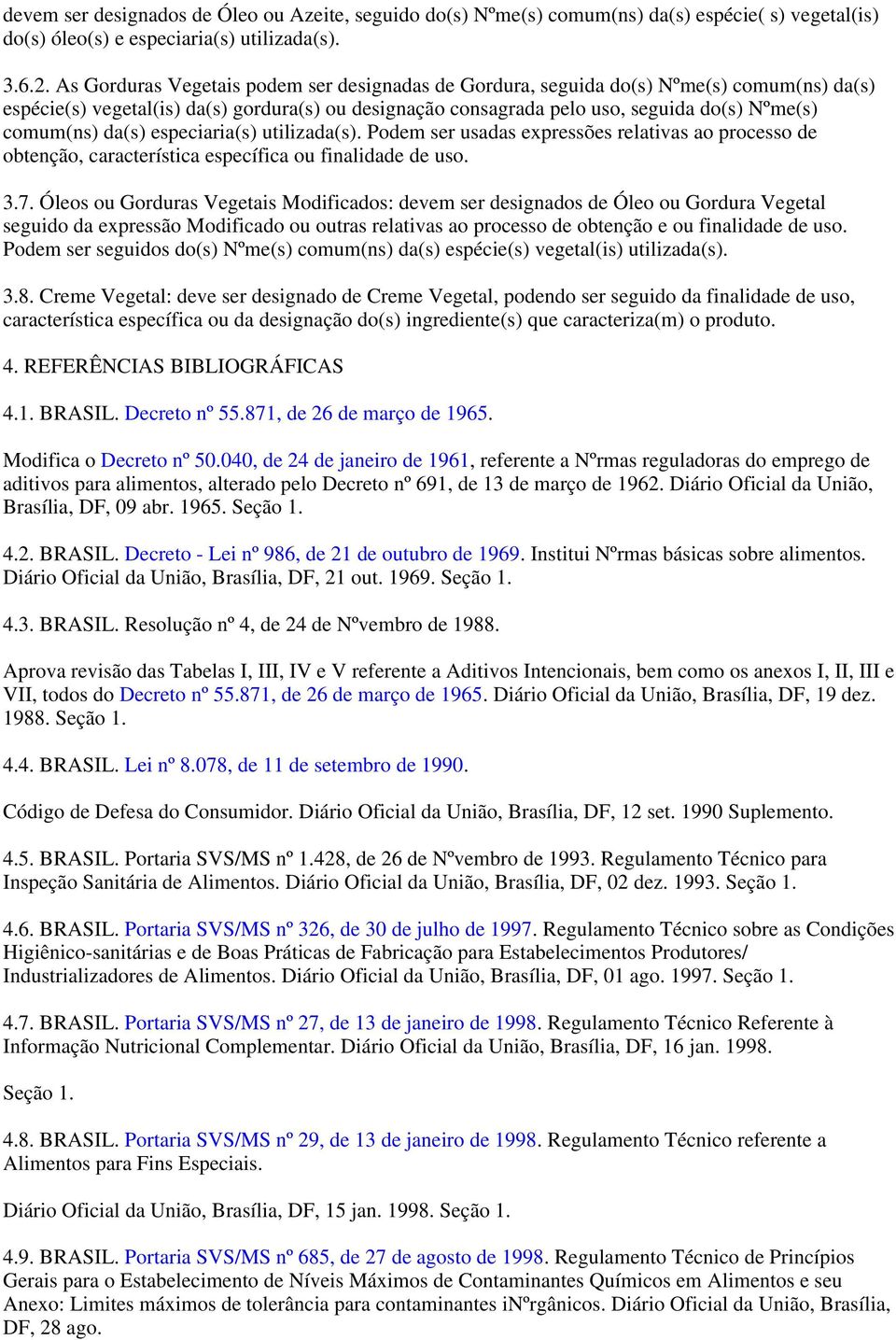 da(s) especiaria(s) utilizada(s). Podem ser usadas expressões relativas ao processo de obtenção, característica específica ou finalidade de uso. 3.7.