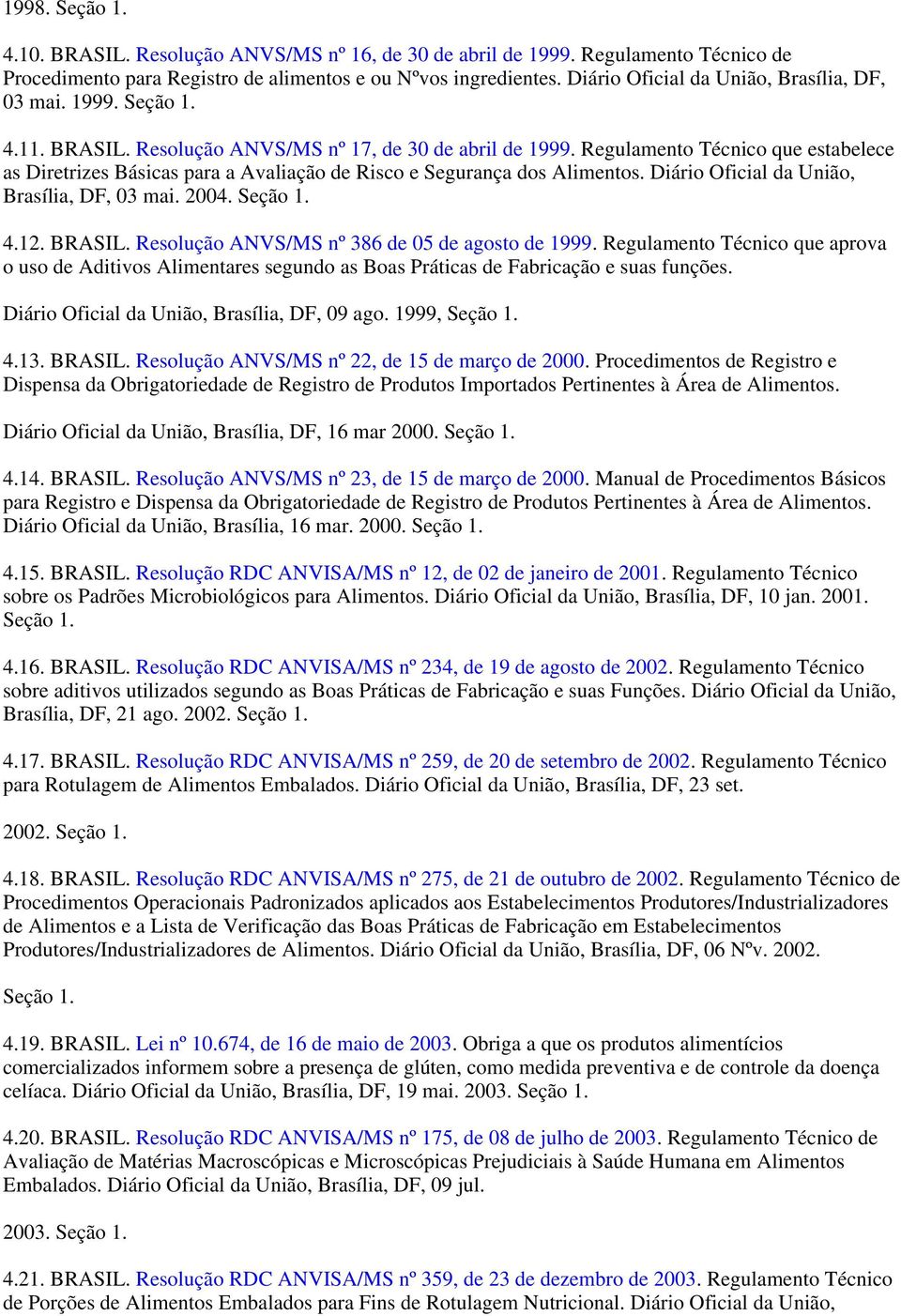 Regulamento Técnico que estabelece as Diretrizes Básicas para a Avaliação de Risco e Segurança dos Alimentos. Diário Oficial da União, Brasília, DF, 03 mai. 2004. Seção 1. 4.12. BRASIL.