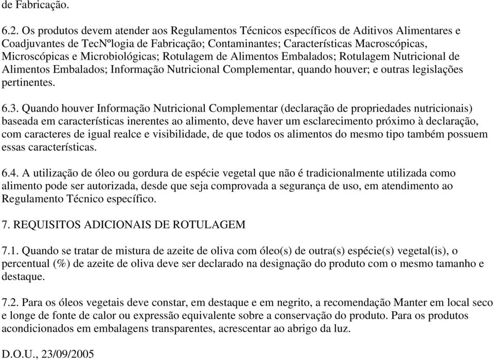 Microbiológicas; Rotulagem de Alimentos Embalados; Rotulagem Nutricional de Alimentos Embalados; Informação Nutricional Complementar, quando houver; e outras legislações pertinentes. 6.3.