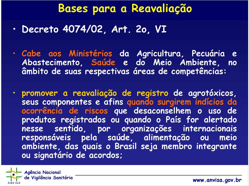 competências: promover a reavaliação de registro de agrotóxicos, seus componentes e afins quando surgirem indícios da ocorrência de riscos