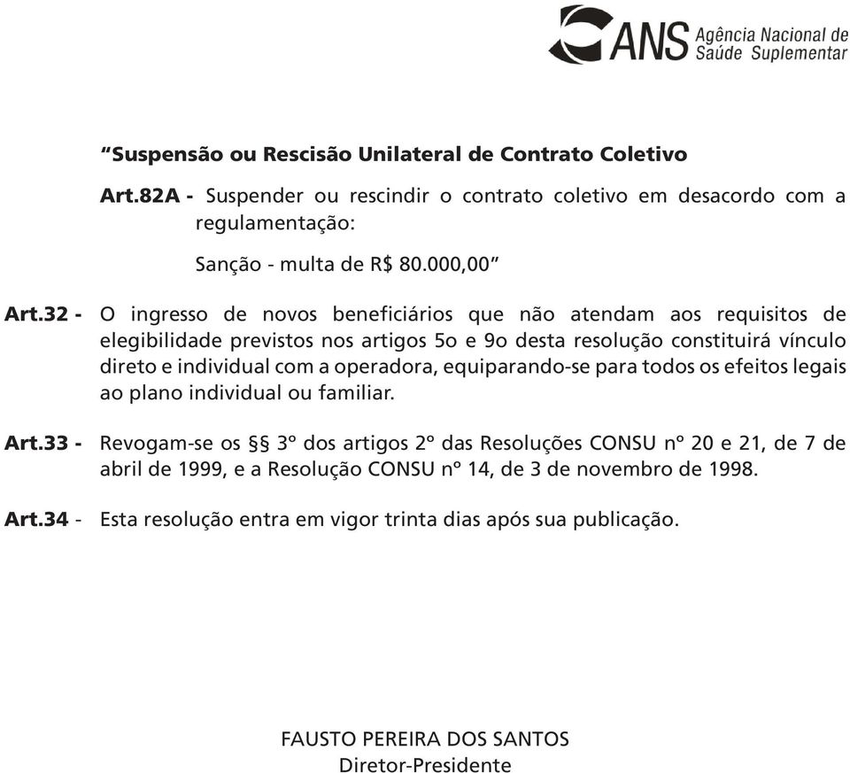 a operadora, equiparando-se para todos os efeitos legais ao plano individual ou familiar. Art.