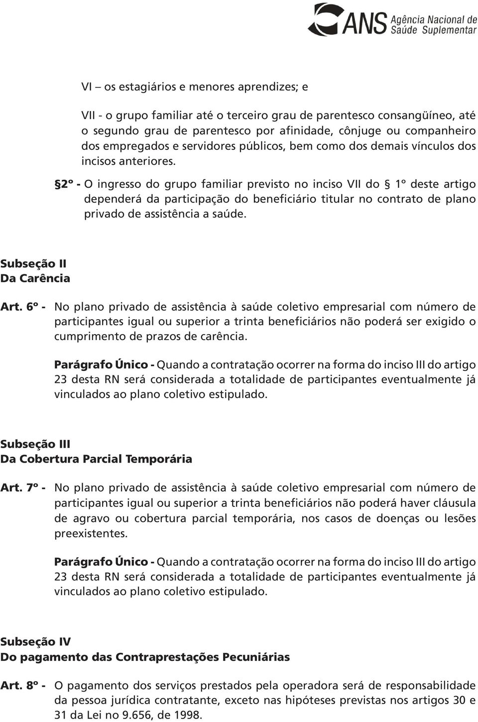 2º - O ingresso do grupo familiar previsto no inciso VII do 1º deste artigo dependerá da participação do beneficiário titular no contrato de plano privado de assistência a saúde.