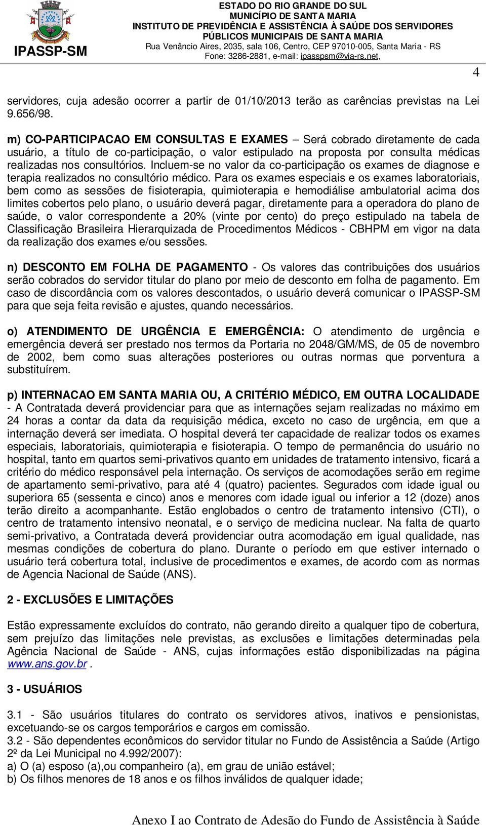 Incluem-se no valor da co-participação os exames de diagnose e terapia realizados no consultório médico.